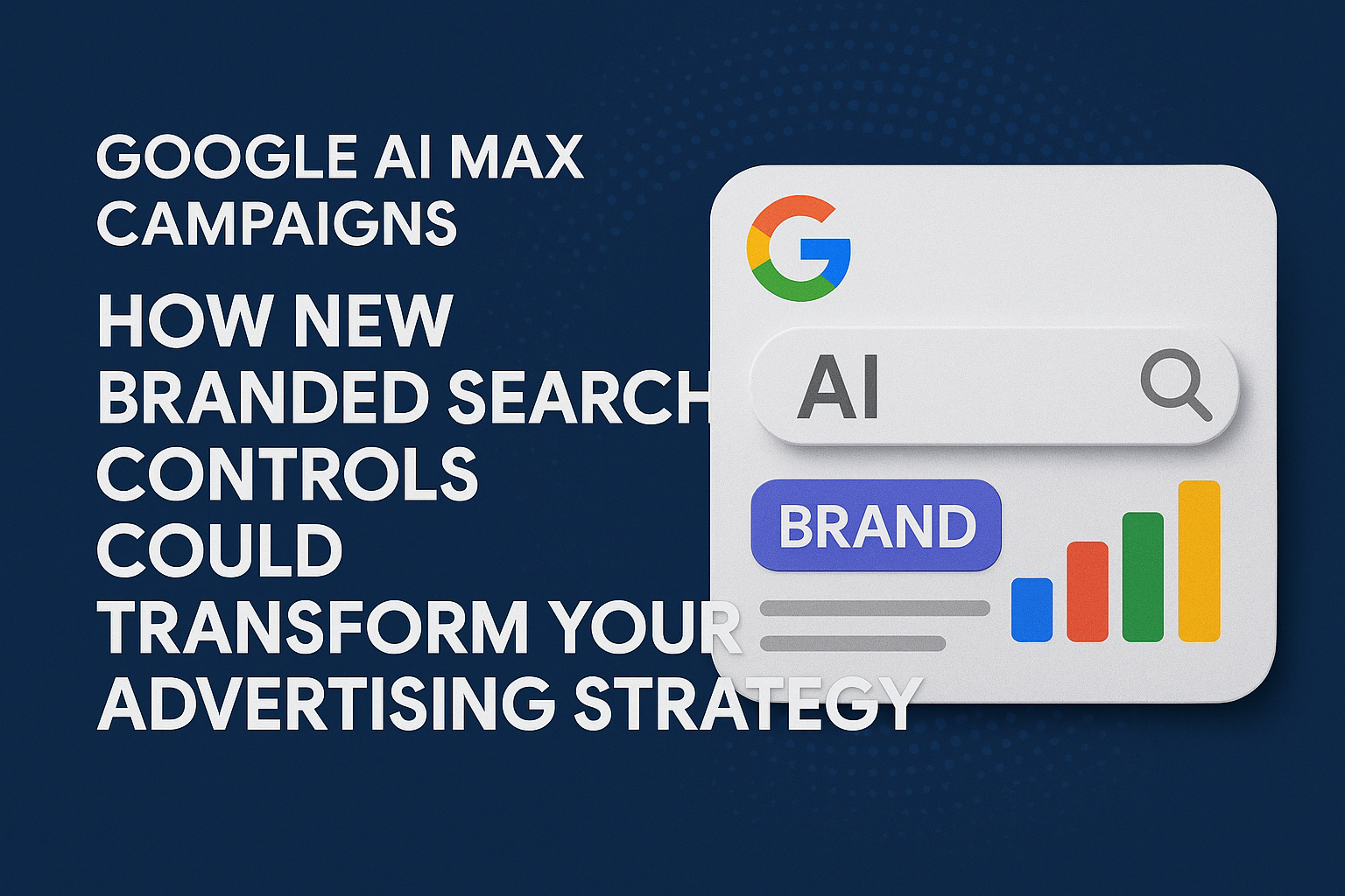 Google AI Max Campaigns: How New Branded Search Controls Could ...