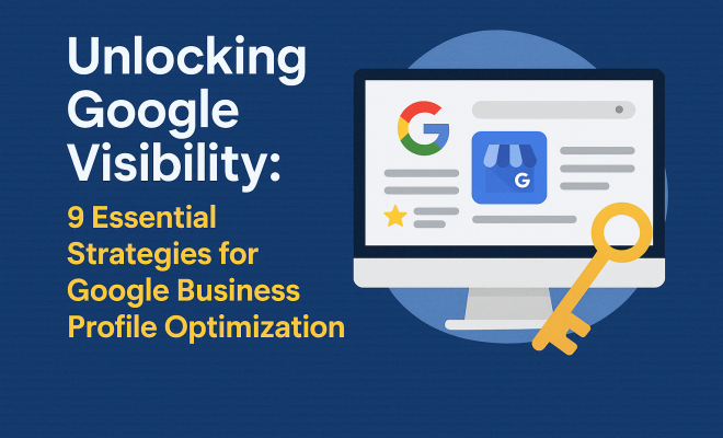 Unlocking Google Visibility: 9 Essential Strategies for Google Business ...